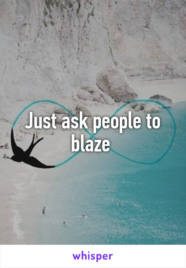 Just ask people to blaze 