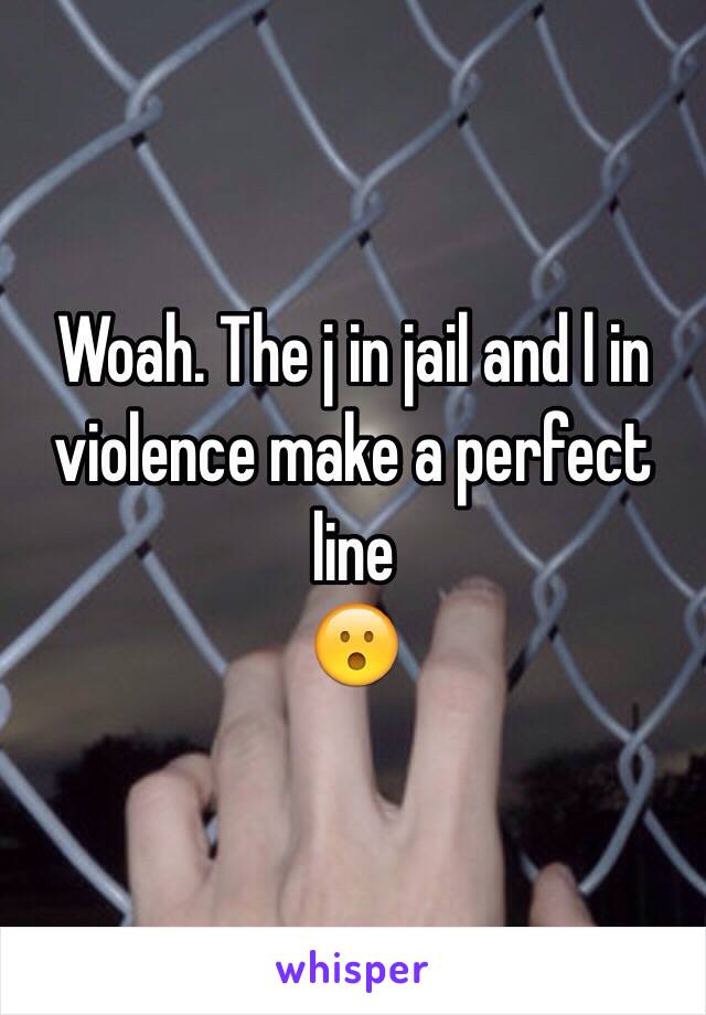 Woah. The j in jail and l in violence make a perfect line
😮