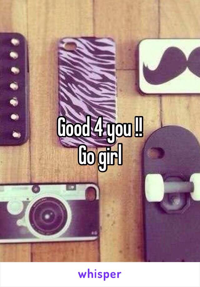 Good 4 you !!
Go girl 