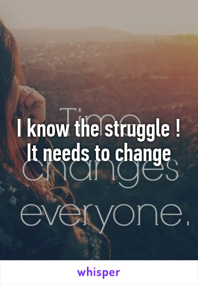 I know the struggle ! It needs to change