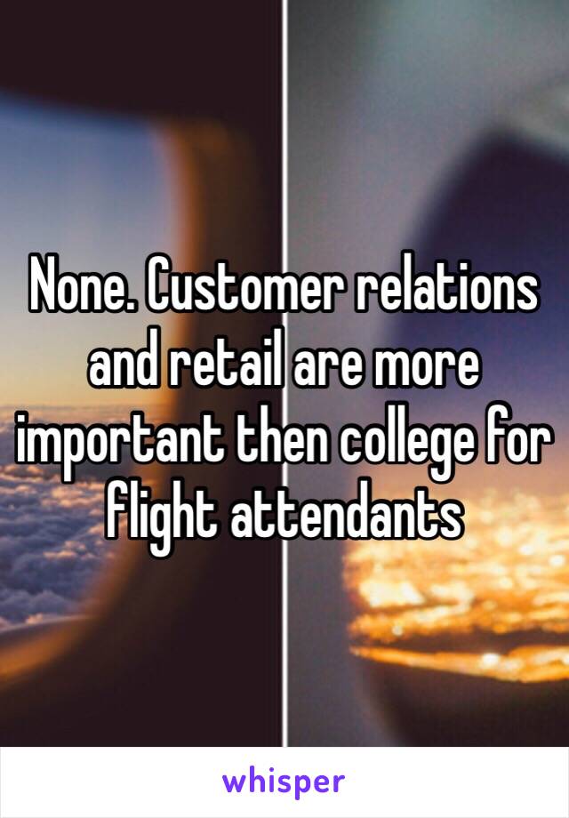 None. Customer relations and retail are more important then college for flight attendants 