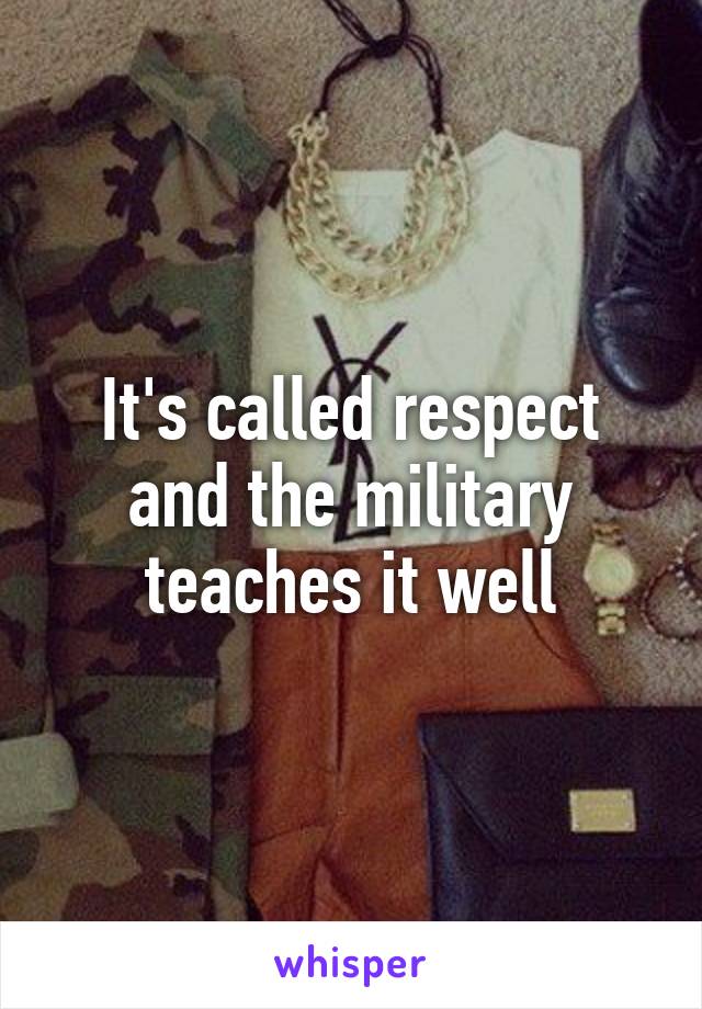 It's called respect and the military teaches it well