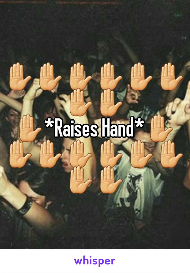 ✋✋✋✋✋✋✋✋
✋*Raises Hand*✋
✋✋✋✋✋✋✋✋