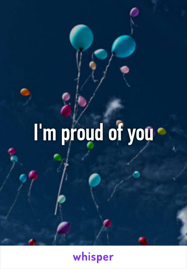 I'm proud of you