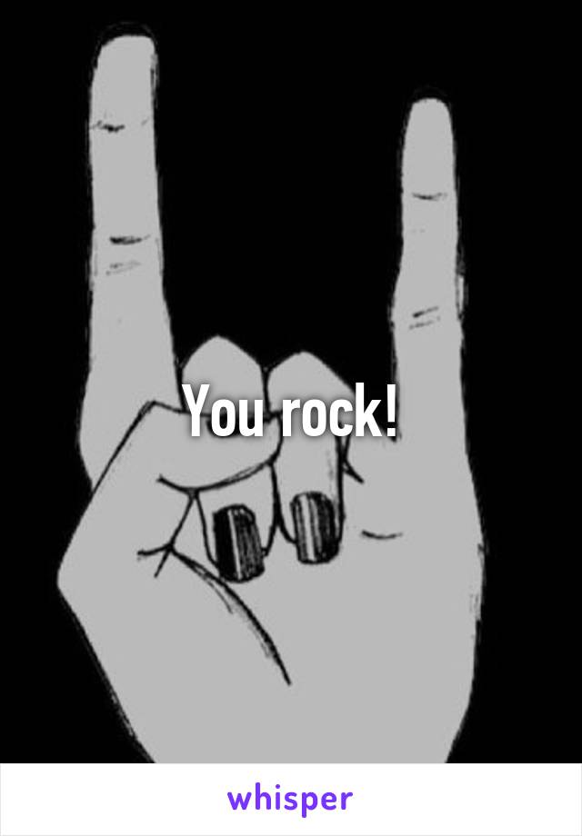 You rock!