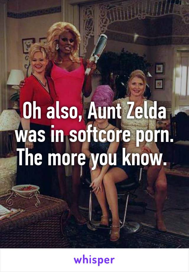 Oh also, Aunt Zelda was in softcore porn. The more you know. 
