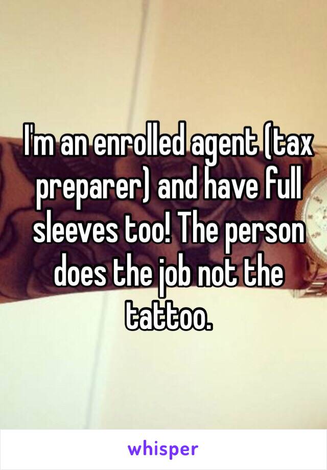 I'm an enrolled agent (tax preparer) and have full sleeves too! The person does the job not the tattoo. 