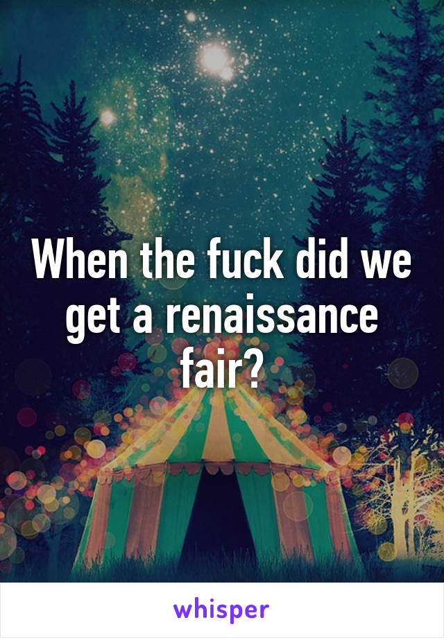 When the fuck did we get a renaissance fair?