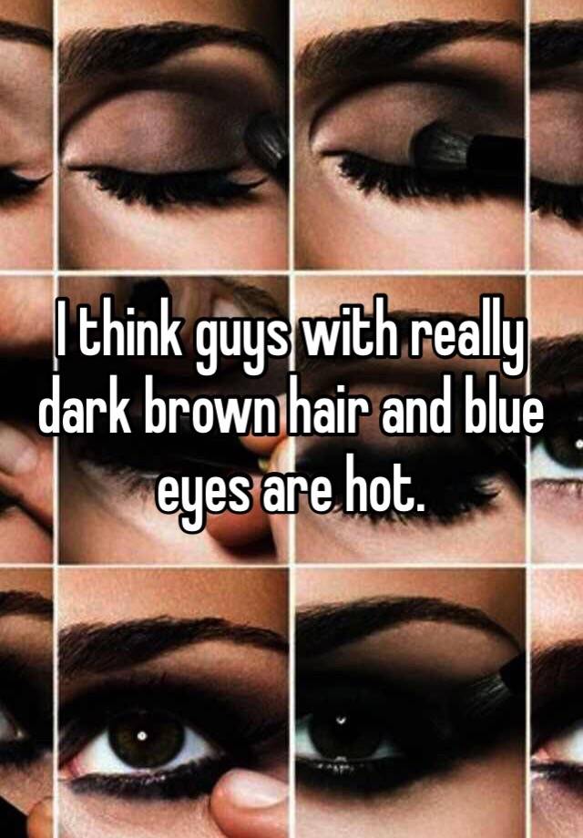 I think guys with really dark brown hair and blue eyes are hot.