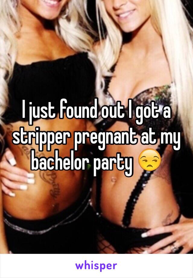 I just found out I got a stripper pregnant at my bachelor party 😒