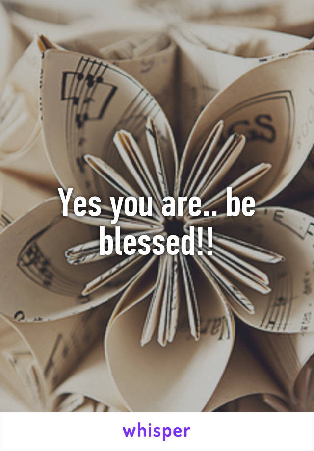 Yes you are.. be blessed!!
