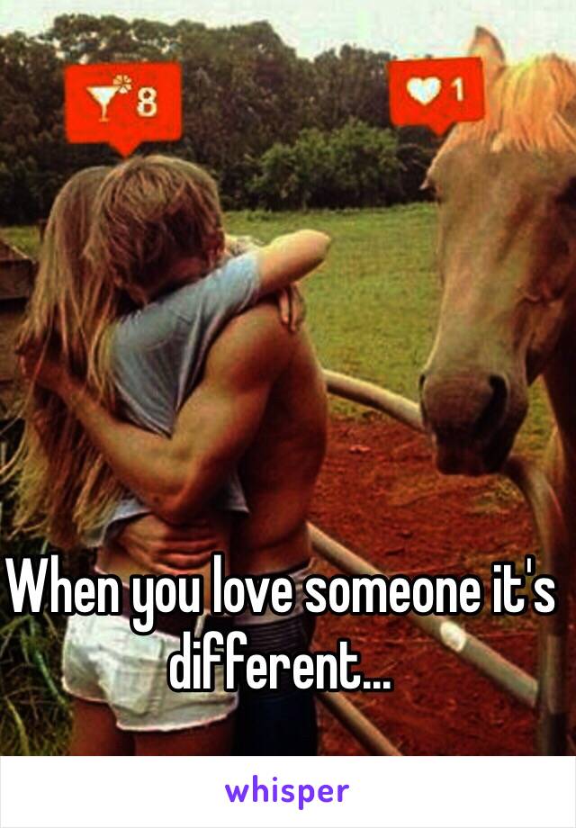 When you love someone it's different...