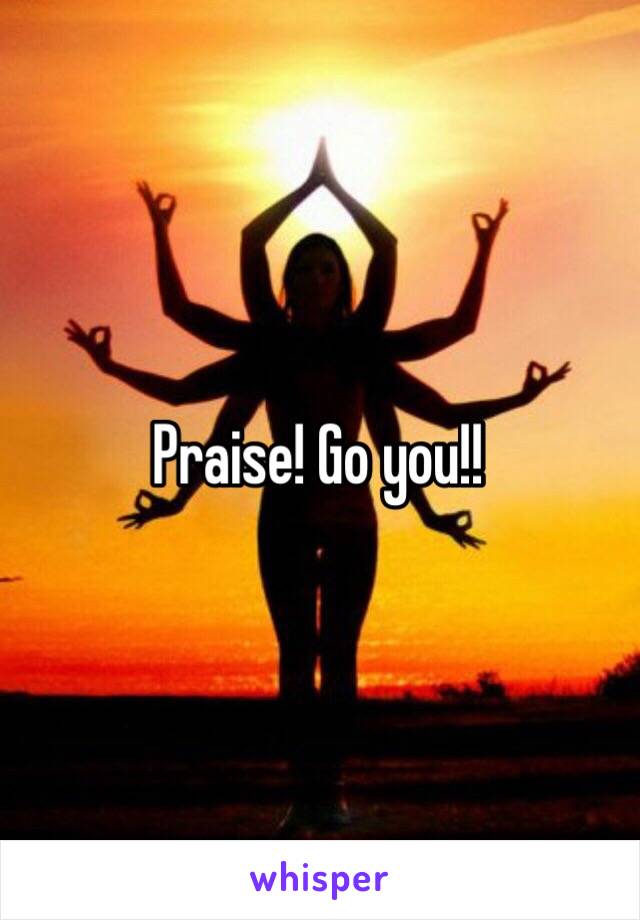 Praise! Go you!!