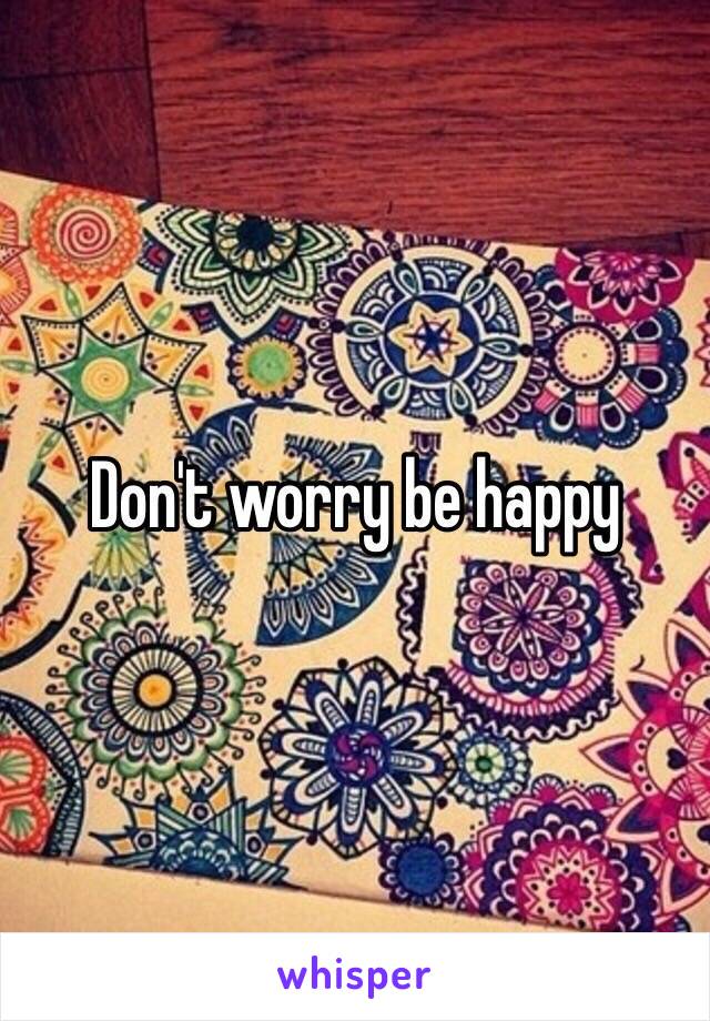 Don't worry be happy 