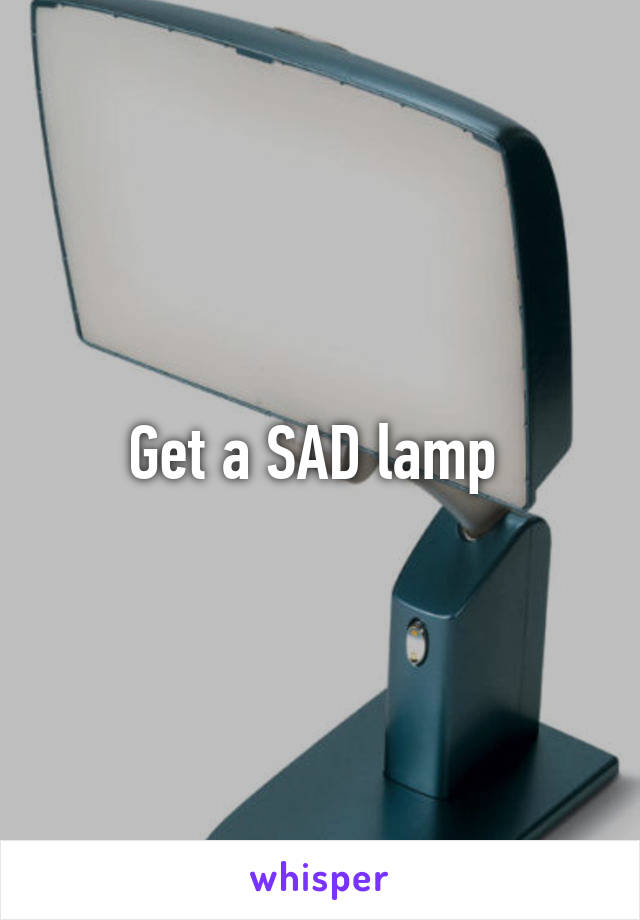 Get a SAD lamp 
