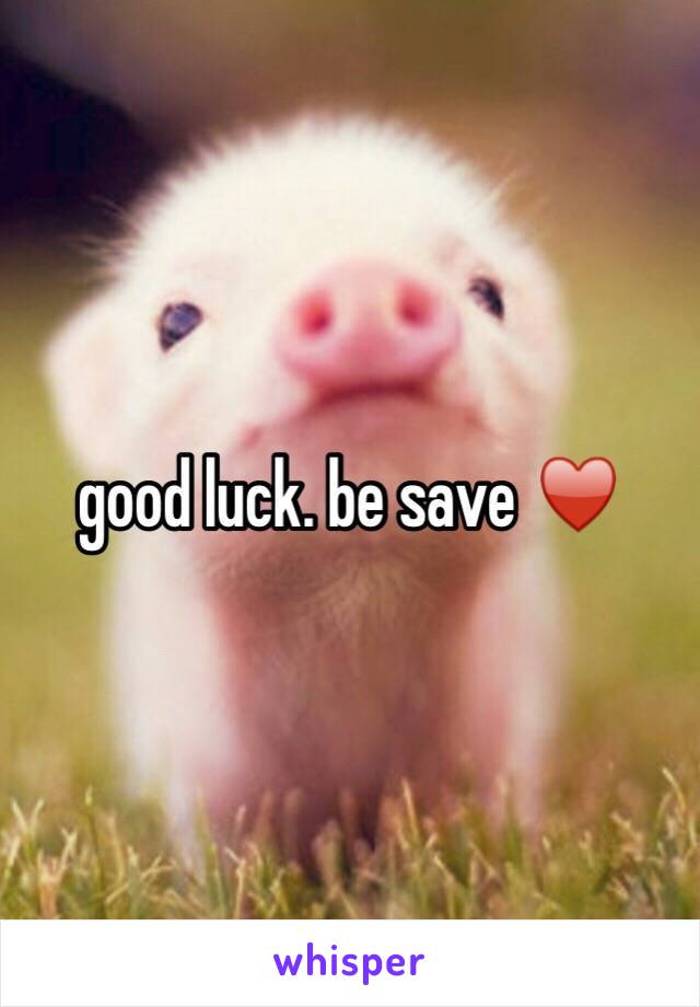 good luck. be save ♥ 