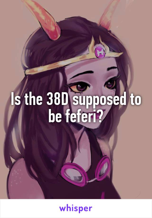 Is the 38D supposed to be feferi?
