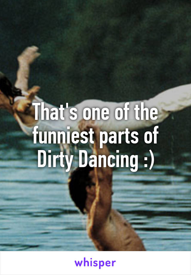 That's one of the funniest parts of Dirty Dancing :)