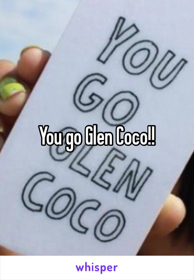 You go Glen Coco!!