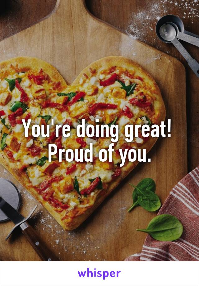 You're doing great! 
Proud of you.