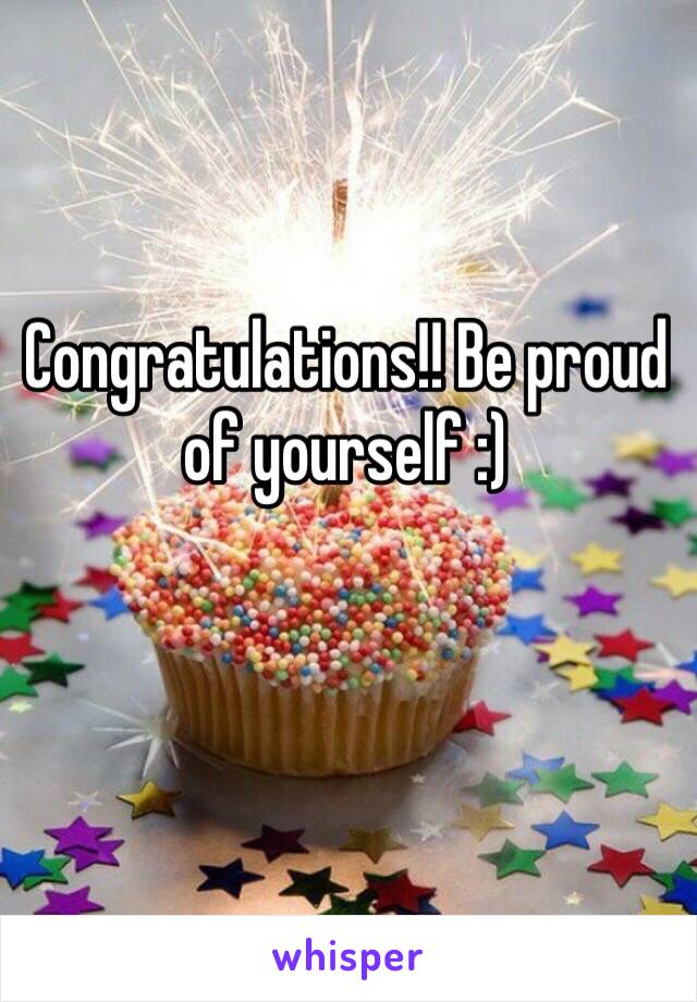 Congratulations!! Be proud of yourself :)