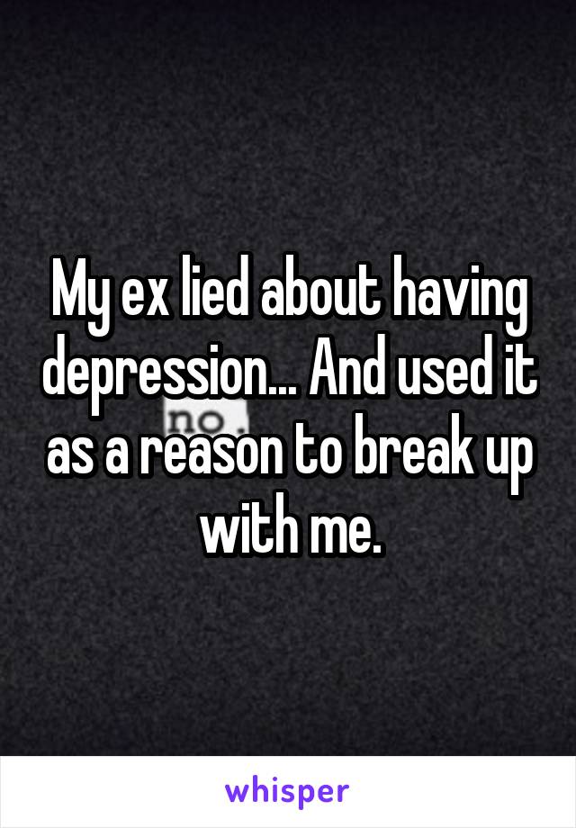 My ex lied about having depression... And used it as a reason to break up with me.