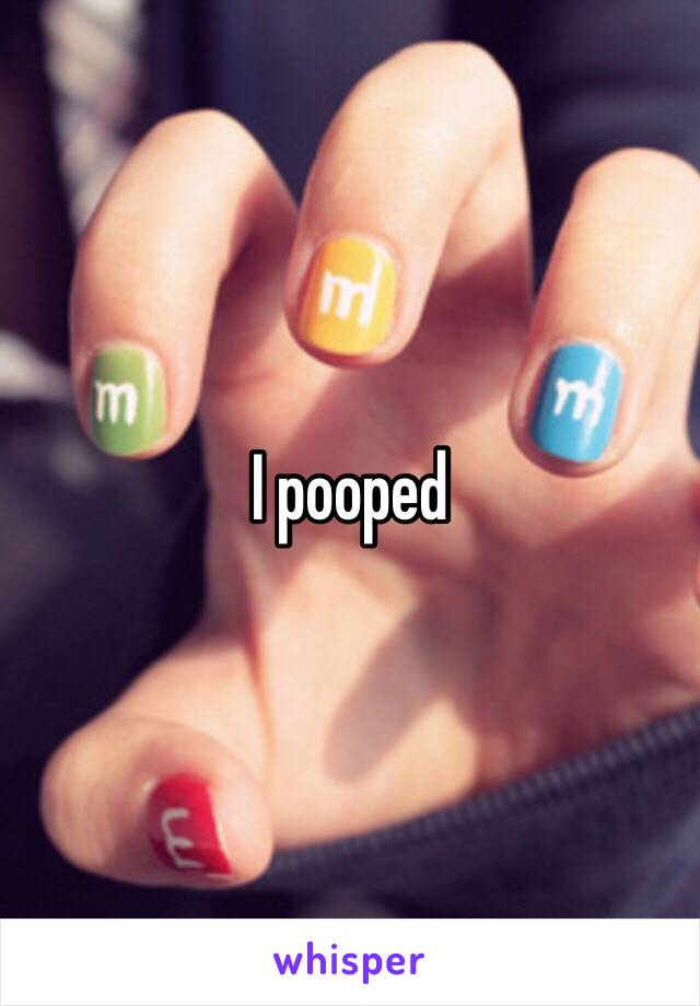 I pooped