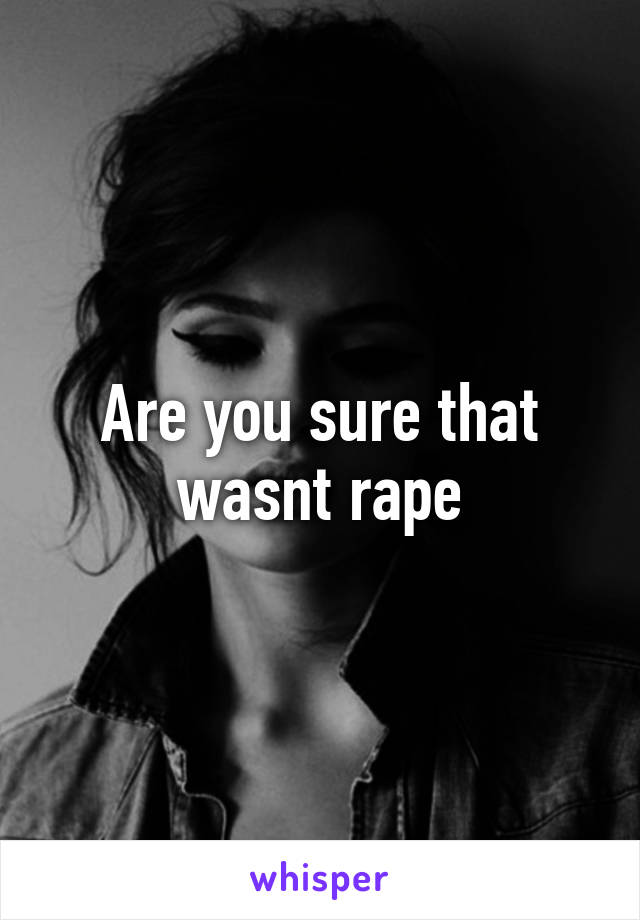 Are you sure that wasnt rape