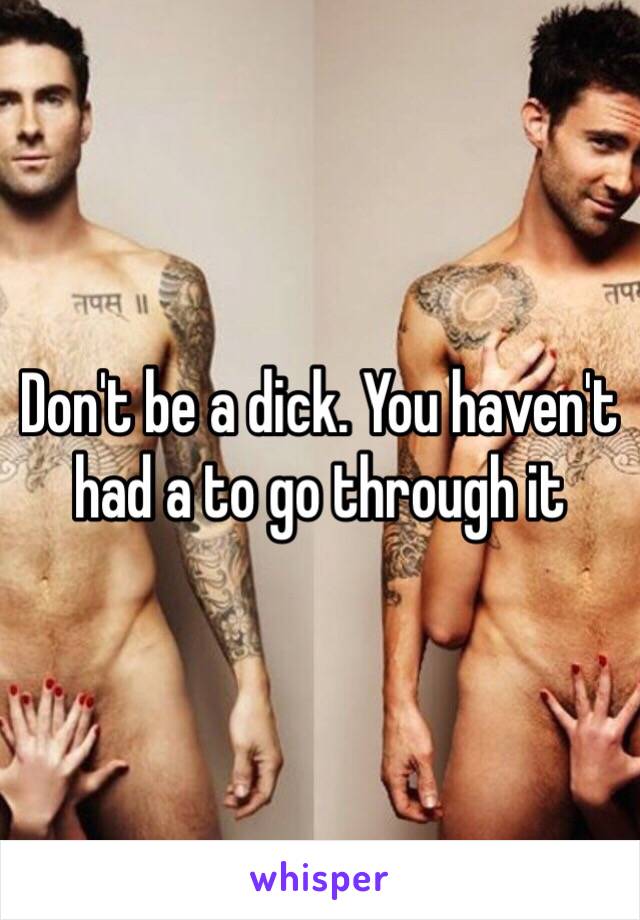 Don't be a dick. You haven't had a to go through it