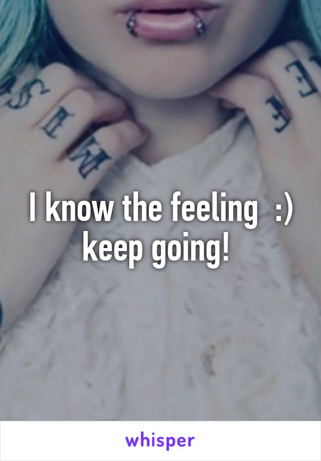 I know the feeling  :) keep going! 