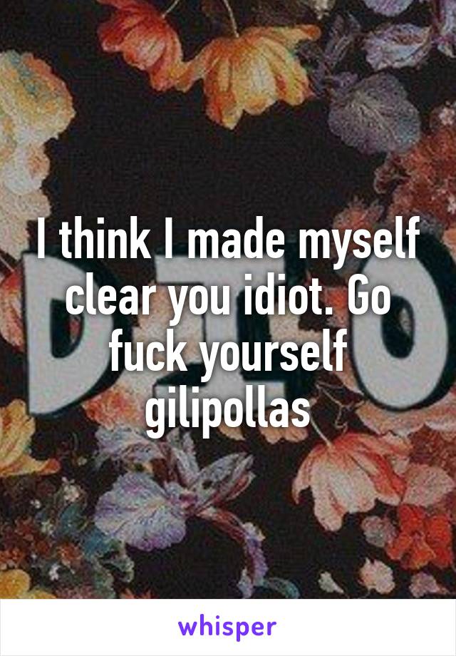 I think I made myself clear you idiot. Go fuck yourself gilipollas