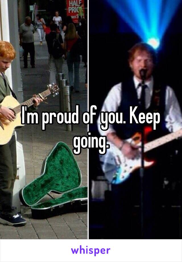 I'm proud of you. Keep going. 