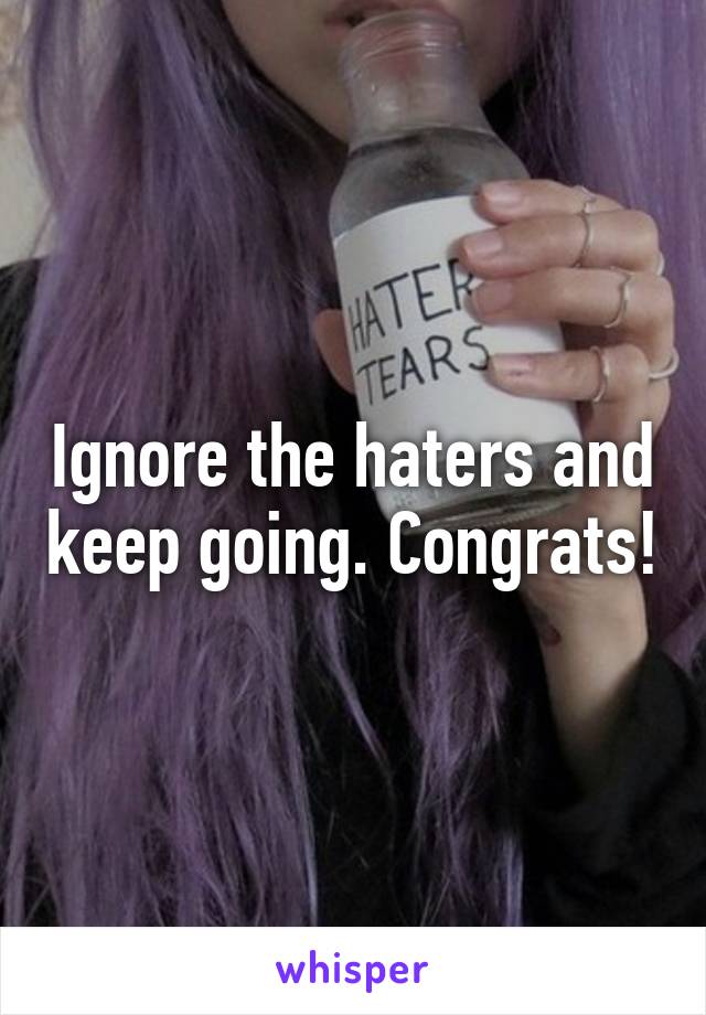 Ignore the haters and keep going. Congrats!