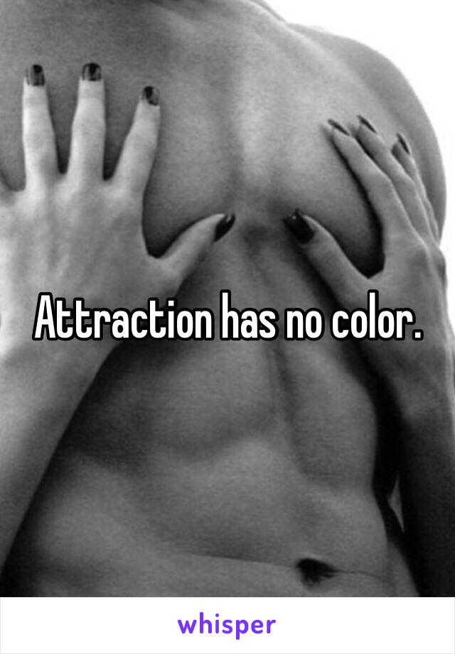 Attraction has no color.