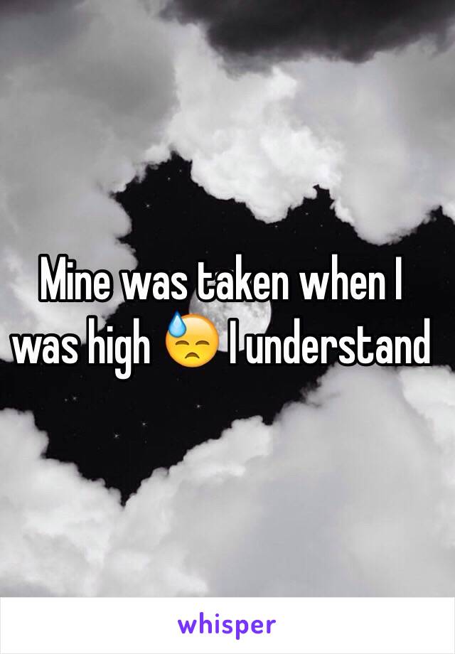 Mine was taken when I was high 😓 I understand 