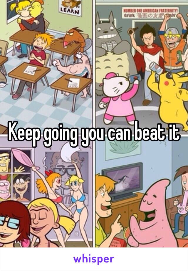 Keep going you can beat it