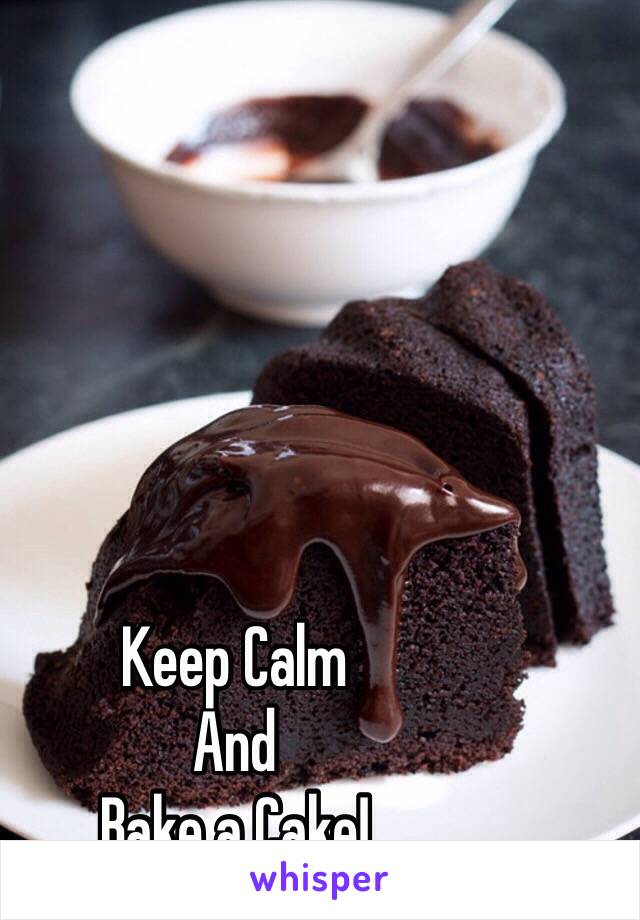 Keep Calm
And
Bake a Cake!