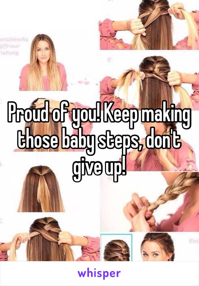 Proud of you! Keep making those baby steps, don't give up! 
