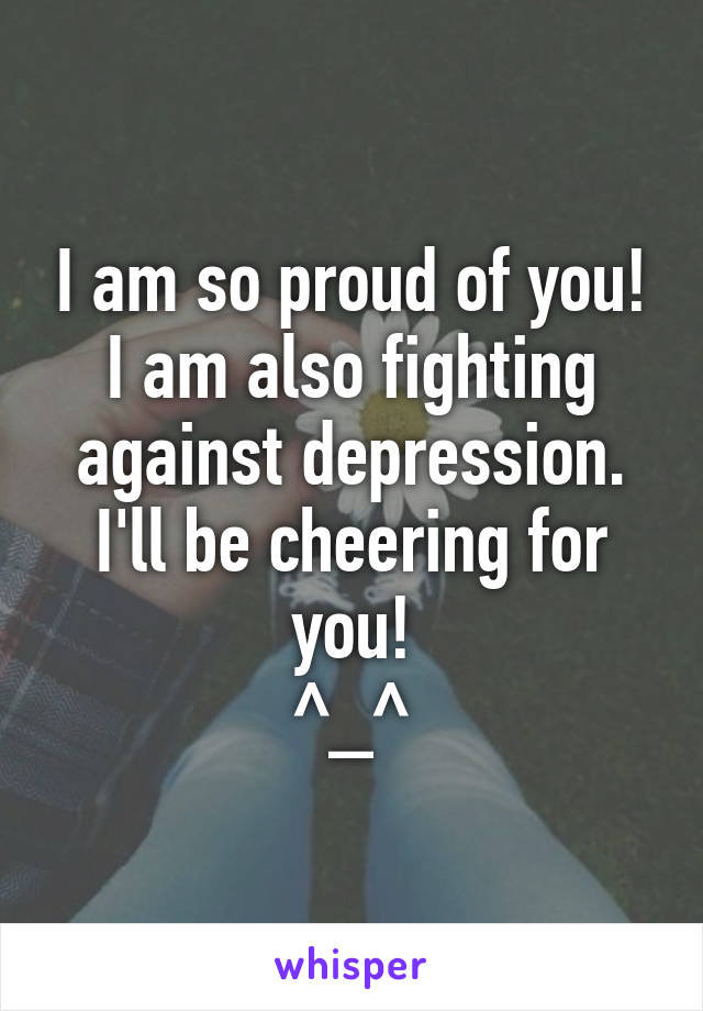 I am so proud of you! I am also fighting against depression. I'll be cheering for you!
^_^