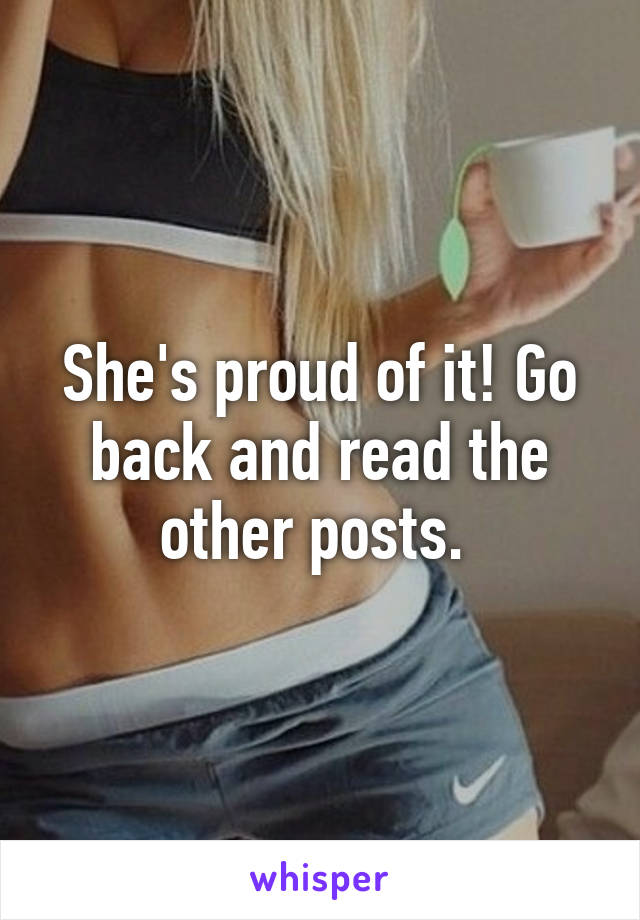 She's proud of it! Go back and read the other posts. 