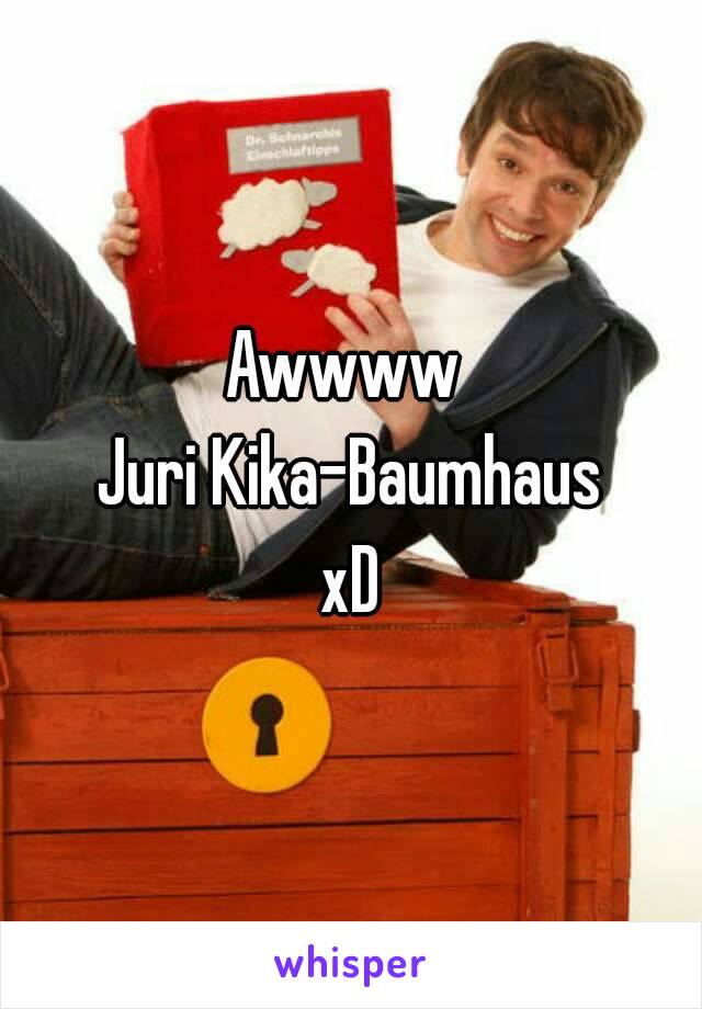 Awwww 
Juri Kika-Baumhaus
xD
