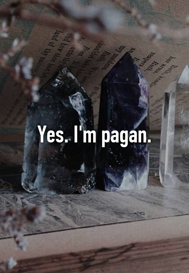 Yes Im Pagan