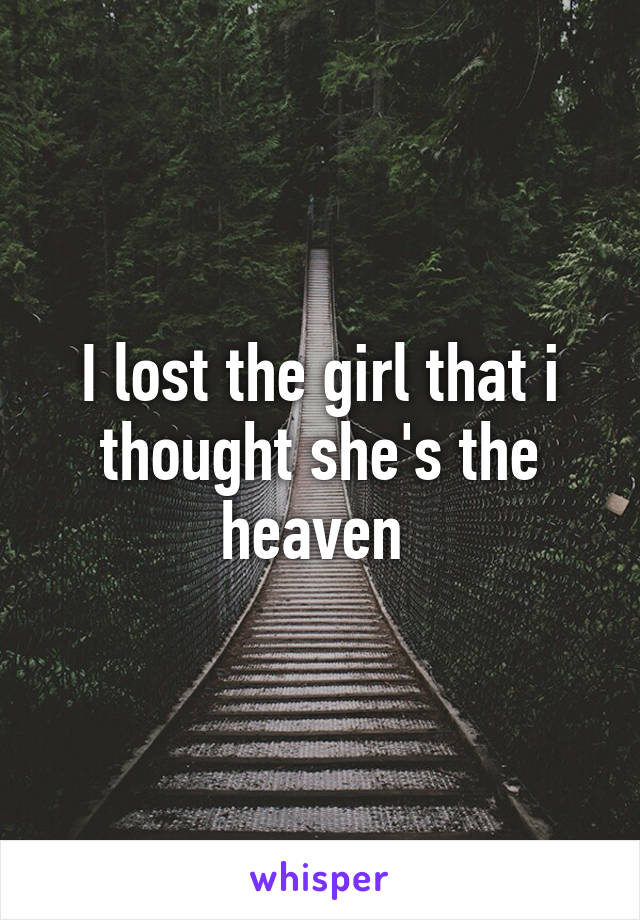 I lost the girl that i thought she's the heaven 
