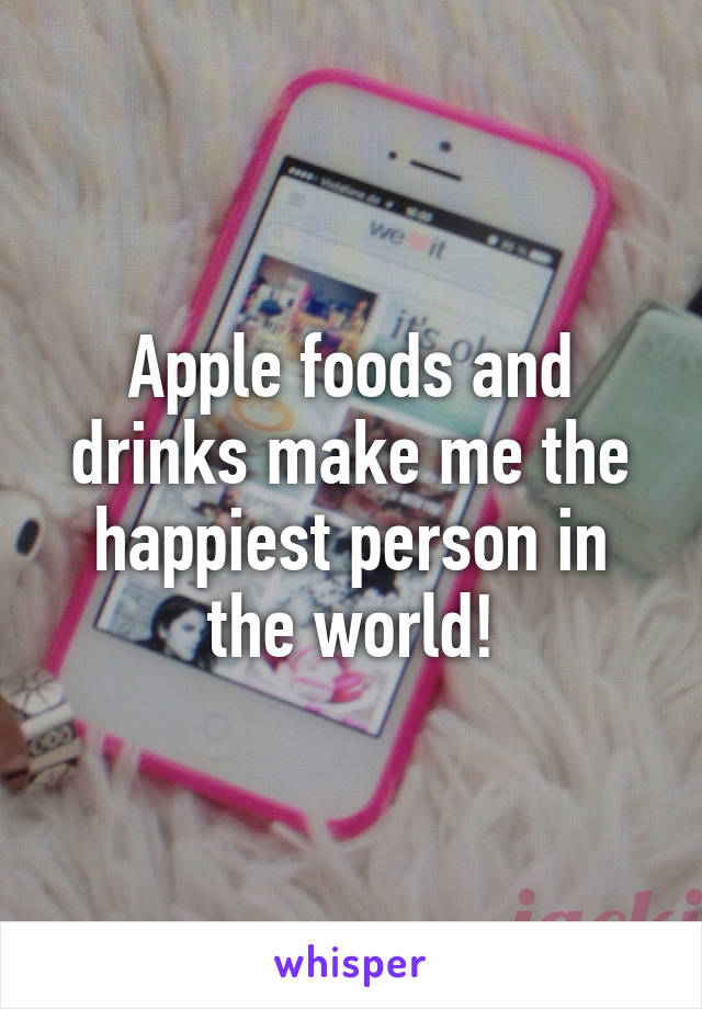 Apple foods and drinks make me the happiest person in the world!