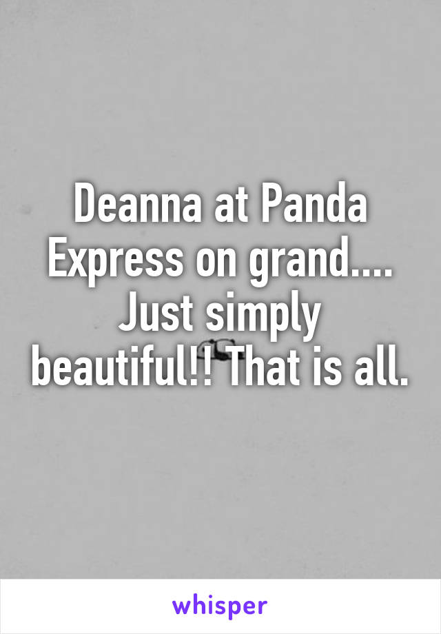 Deanna at Panda Express on grand.... Just simply beautiful!! That is all. 