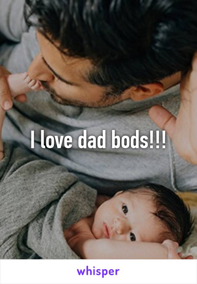 I love dad bods!!!