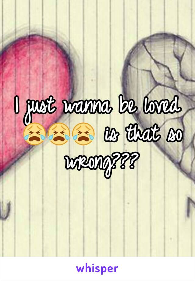 I just wanna be loved 😭😭😭 is that so wrong???