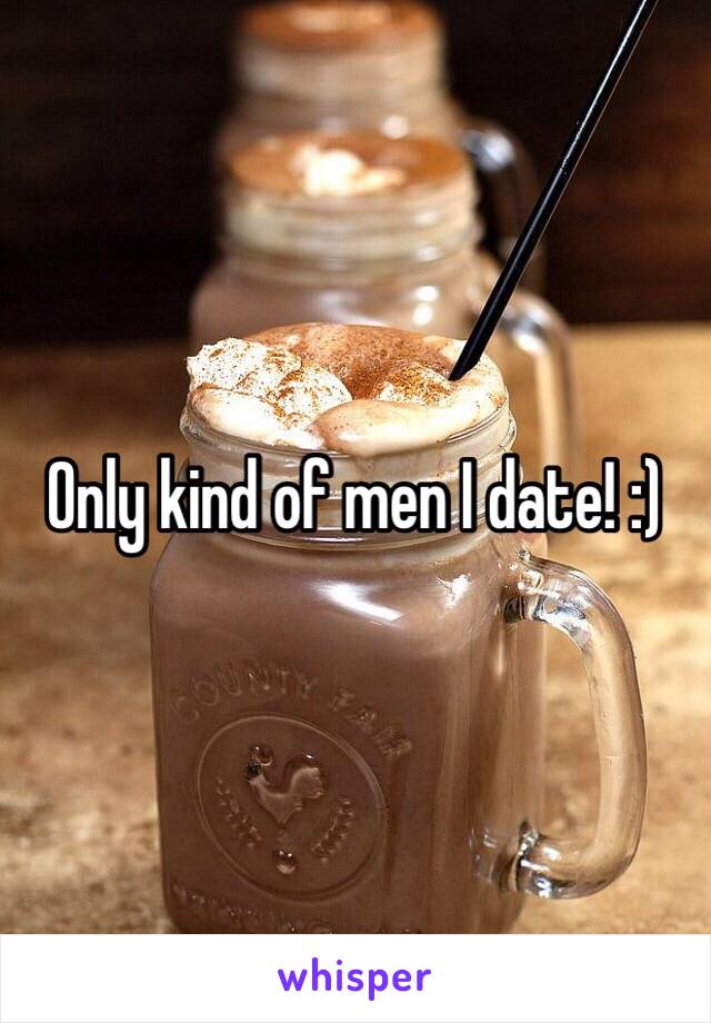 Only kind of men I date! :) 