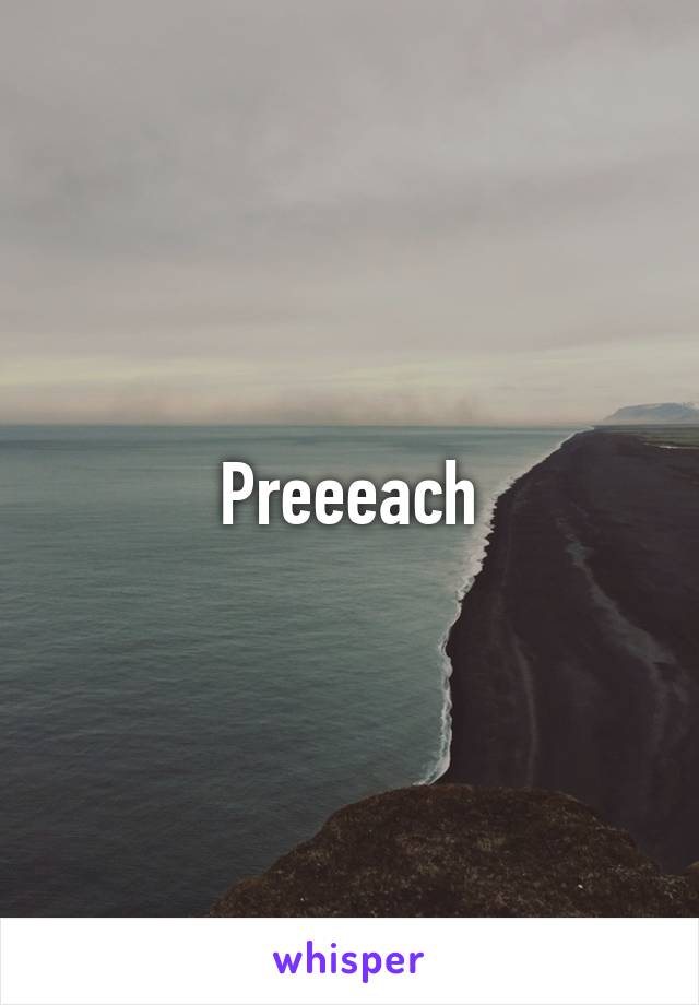 Preeeach