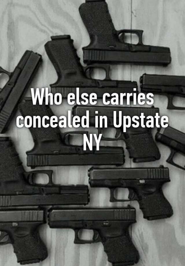 Who else carries concealed in Upstate NY
